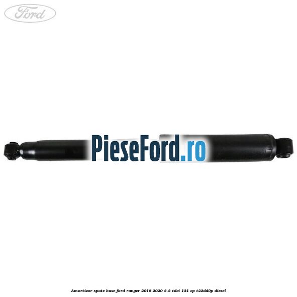 Amortizor spate Base Ford Ranger 2016-2020 2.2 TDCi 131 cp T22DD0P diesel