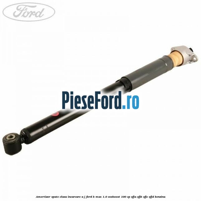 Amortizor spate clasa incarcare A J Ford B-Max 1.0 EcoBoost 100 cp SFJA, SFJB, SFJC, SFJD benzina