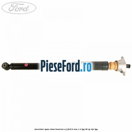 Amortizor spate clasa incarcare A J Ford B-Max 1.4 LPG 90 cp RTJC LPG