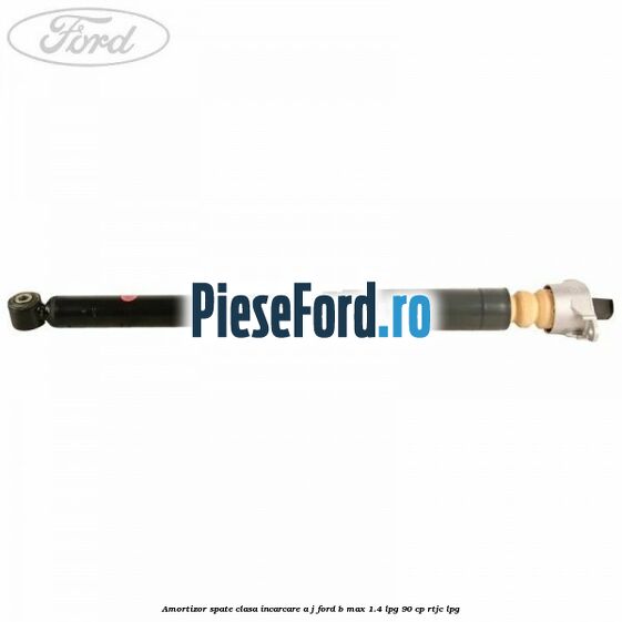 Amortizor spate clasa incarcare A J Ford B-Max 1.4 LPG 90 cp RTJC LPG
