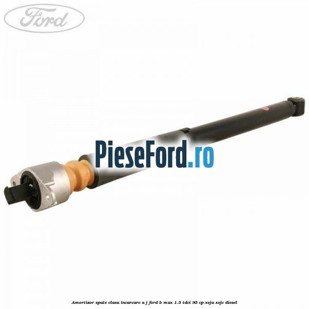 Amortizor spate clasa incarcare A J Ford B-Max 1.5 TDCi 95 cp XVJA, XVJC diesel