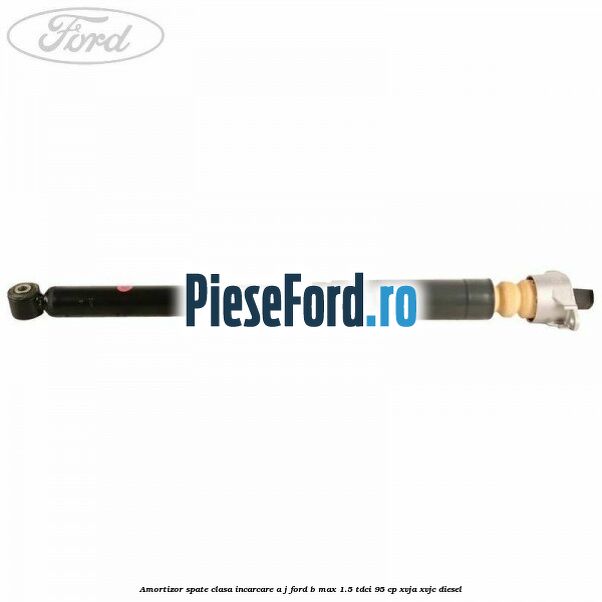 Amortizor spate clasa incarcare A J Ford B-Max 1.5 TDCi 95 cp XVJA, XVJC diesel