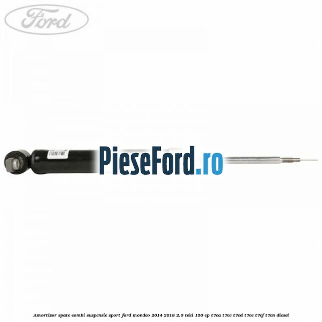 Amortizor spate combi suspensie sport Ford Mondeo 2014-2018 2.0 TDCi 150 cp Amortizor spate combi suspensie sport Ford Mondeo 2014-2018 2.0 TDCi 150 cp T7CA, T7CC, T7CD, T7CE, T7CF, T7CN diesel