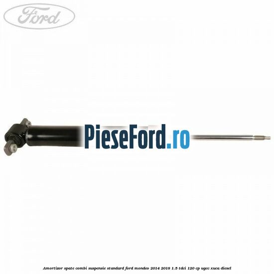 Amortizor spate combi suspensie standard Ford Mondeo 2014-2018 1.5 TDCi 120 cp UGCC, XUCA diesel