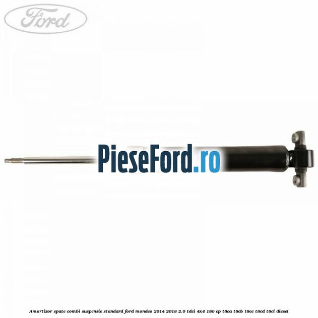 Amortizor spate combi suspensie standard Ford Mondeo 2014-2018 2.0 TDCi 4x4 180 cp Amortizor spate combi suspensie standard Ford Mondeo 2014-2018 2.0 TDCi 4x4 180 cp T8CA, T8CB, T8CC, T8CD, T8CL diesel