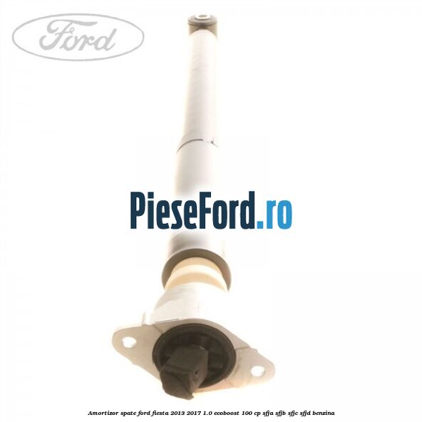 Amortizor spate Ford Fiesta 2013-2017 1.0 EcoBoost 100 cp Amortizor spate Ford Fiesta 2013-2017 1.0 EcoBoost 100 cp SFJA, SFJB, SFJC, SFJD benzina