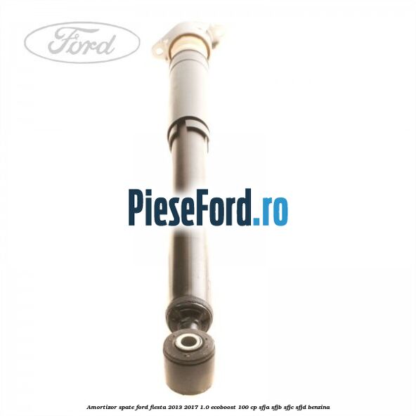 Amortizor spate Ford Fiesta 2013-2017 1.0 EcoBoost 100 cp Amortizor spate Ford Fiesta 2013-2017 1.0 EcoBoost 100 cp SFJA, SFJB, SFJC, SFJD benzina