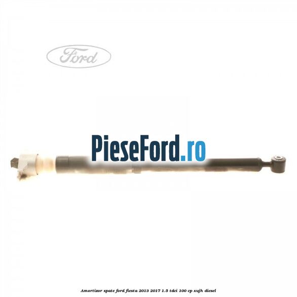 Amortizor spate Ford Fiesta 2013-2017 1.5 TDCi 100 cp XUJH diesel