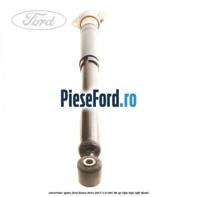 Amortizor spate Ford Fiesta 2013-2017 1.6 TDCi 95 cp Amortizor spate Ford Fiesta 2013-2017 1.6 TDCi 95 cp T3JA, TZJA, TZJB diesel