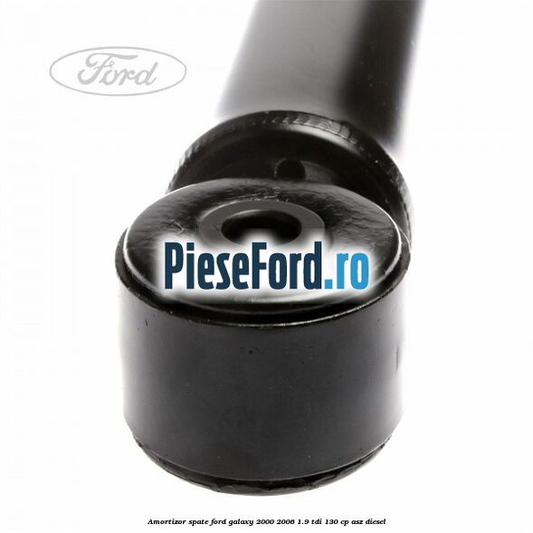 Amortizor spate Ford Galaxy 2000-2006 1.9 TDI 130 cp Amortizor spate Ford Galaxy 2000-2006 1.9 TDI 130 cp ASZ diesel