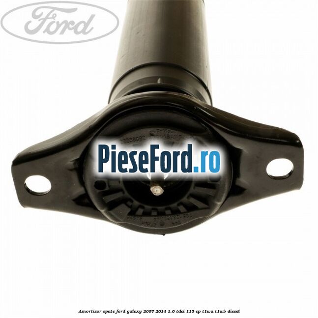 Amortizor spate Ford Galaxy 2007-2014 1.6 TDCi 115 cp T1WA, T1WB diesel