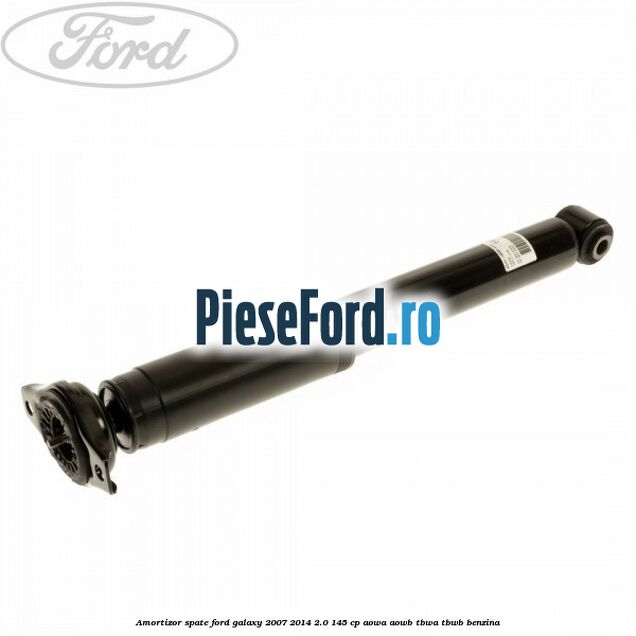 Amortizor spate Ford Galaxy 2007-2014 2.0 145 cp Amortizor spate Ford Galaxy 2007-2014 2.0 145 cp AOWA, AOWB, TBWA, TBWB benzina