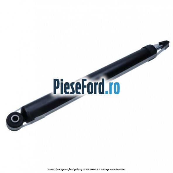 Amortizor spate Ford Galaxy 2007-2014 2.3 160 cp Amortizor spate Ford Galaxy 2007-2014 2.3 160 cp SEWA benzina