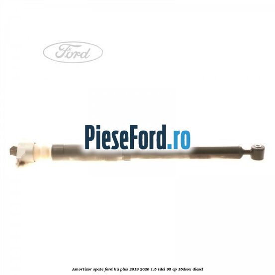 Amortizor spate Ford Ka plus 2019-2020 1.5 TDCI 95 cp 15DSOX diesel