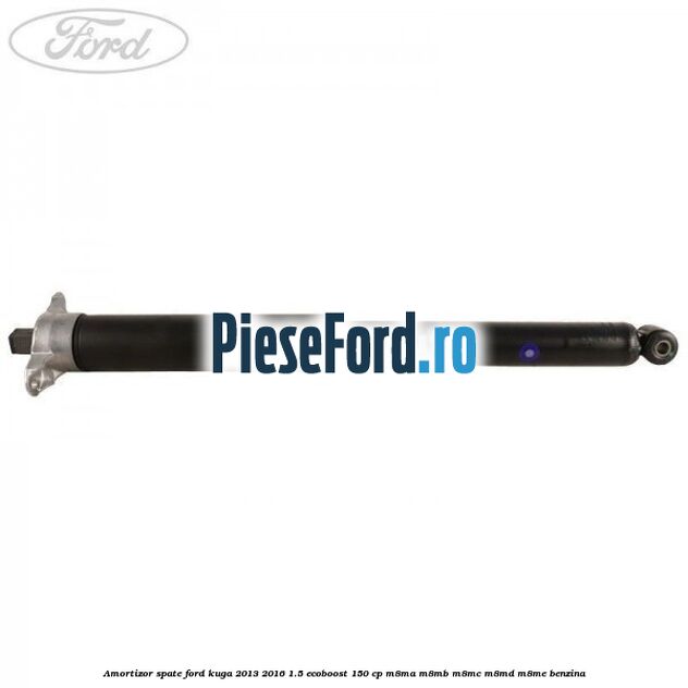 Amortizor spate Ford Kuga 2013-2016 1.5 EcoBoost 150 cp M8MA, M8MB, M8MC, M8MD, M8ME benzina