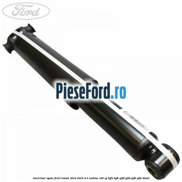 Amortizor spate Ford Transit 2014-2018 2.0 EcoBlue 105 cp BJFA, BJFB, YLF6, YLFA, YLFB, YLFS diesel