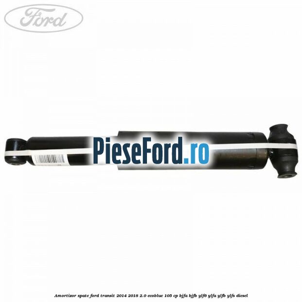 Amortizor spate Ford Transit 2014-2018 2.0 EcoBlue 105 cp Amortizor spate Ford Transit 2014-2018 2.0 EcoBlue 105 cp BJFA, BJFB, YLF6, YLFA, YLFB, YLFS diesel