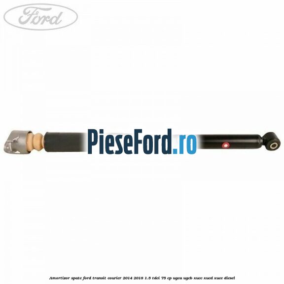 Amortizor spate Ford Transit Courier 2014-2018 1.5 TDCi 75 cp Amortizor spate Ford Transit Courier 2014-2018 1.5 TDCi 75 cp UGCA, UGCB, XUCC, XUCD, XUCE diesel