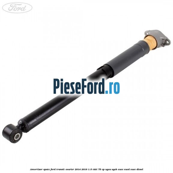 Amortizor spate Ford Transit Courier 2014-2018 1.5 TDCi 75 cp Amortizor spate Ford Transit Courier 2014-2018 1.5 TDCi 75 cp UGCA, UGCB, XUCC, XUCD, XUCE diesel