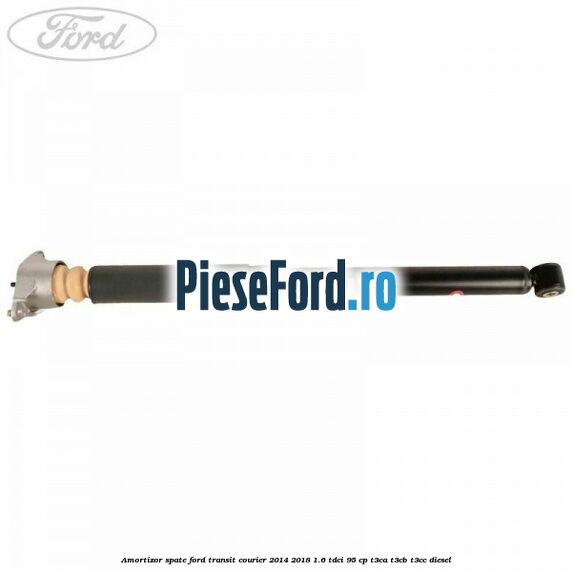 Amortizor spate Ford Transit Courier 2014-2018 1.6 TDCi 95 cp Amortizor spate Ford Transit Courier 2014-2018 1.6 TDCi 95 cp T3CA, T3CB, T3CC diesel