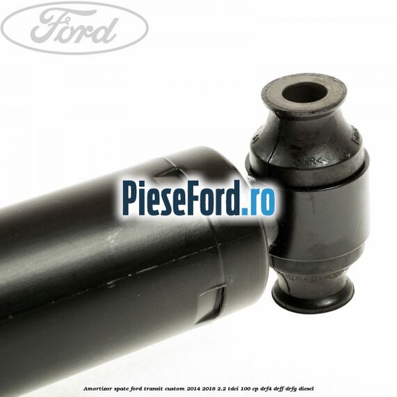 Amortizor spate Ford Transit Custom 2014-2018 2.2 TDCi 100 cp Amortizor spate Ford Transit Custom 2014-2018 2.2 TDCi 100 cp DRF4, DRFF, DRFG diesel