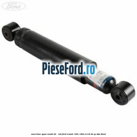 Amortizor spate model 80 - 120 Ford Transit 1991-1994 2.5 DI 80 cp Amortizor spate model 80 - 120 Ford Transit 1991-1994 2.5 DI 80 cp 4DA diesel