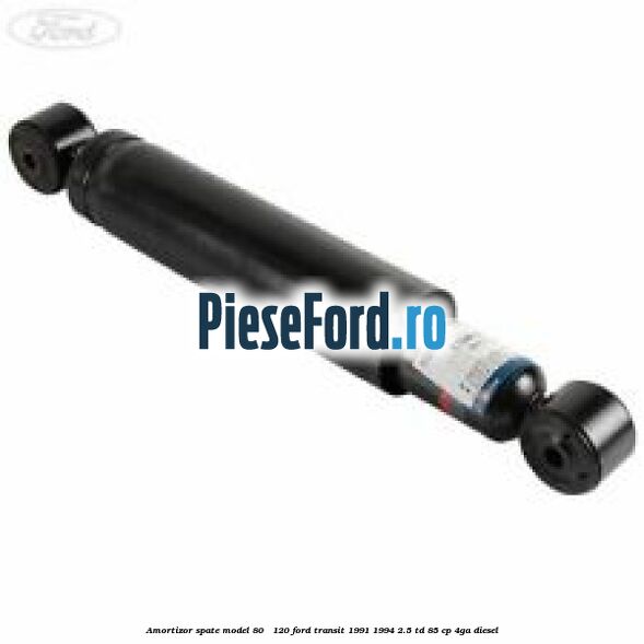 Amortizor spate model 80 - 120 Ford Transit 1991-1994 2.5 TD 85 cp 4GA diesel