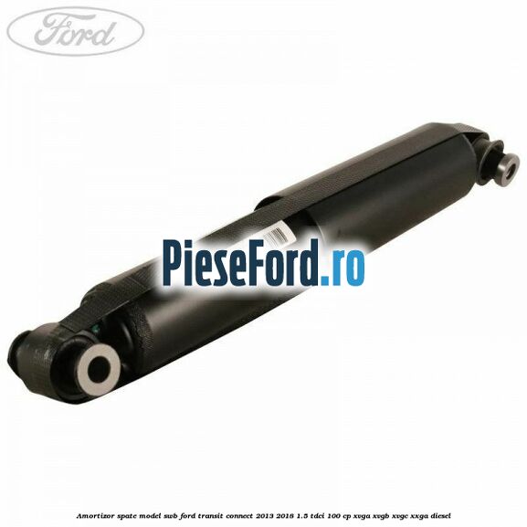 Amortizor spate model SWB Ford Transit Connect 2013-2018 1.5 TDCi 100 cp XVGA, XVGB, XVGC, XXGA diesel