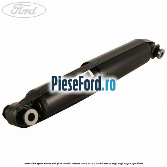 Amortizor spate model SWB Ford Transit Connect 2013-2018 1.5 TDCi 100 cp XVGA, XVGB, XVGC, XXGA diesel