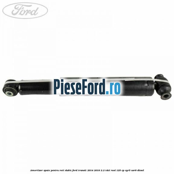 Amortizor spate pentru roti duble Ford Transit 2014-2018 2.2 TDCi RWD 125 cp Amortizor spate pentru roti duble Ford Transit 2014-2018 2.2 TDCi RWD 125 cp CYR5, USR6 diesel