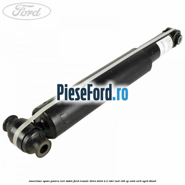 Amortizor spate pentru roti duble Ford Transit 2014-2018 2.2 TDCi RWD 155 cp Amortizor spate pentru roti duble Ford Transit 2014-2018 2.2 TDCi RWD 155 cp CV24, CVR5, UYR6 diesel