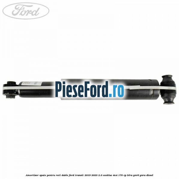 Amortizor spate pentru roti duble Ford Transit 2019-2023 2.0 EcoBlue 4x4 170 cp BLRA, YNR6, YNRA diesel
