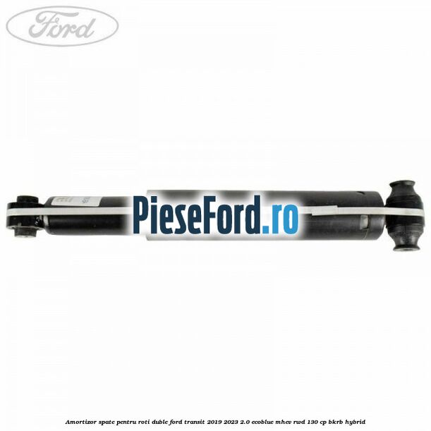 Amortizor spate pentru roti duble Ford Transit 2019-2023 2.0 EcoBlue mHEV RWD 130 cp BKRB Hybrid