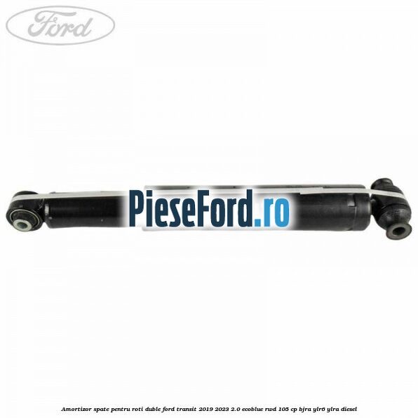 Amortizor spate pentru roti duble Ford Transit 2019-2023 2.0 EcoBlue RWD 105 cp Amortizor spate pentru roti duble Ford Transit 2019-2023 2.0 EcoBlue RWD 105 cp BJRA, YLR6, YLRA diesel