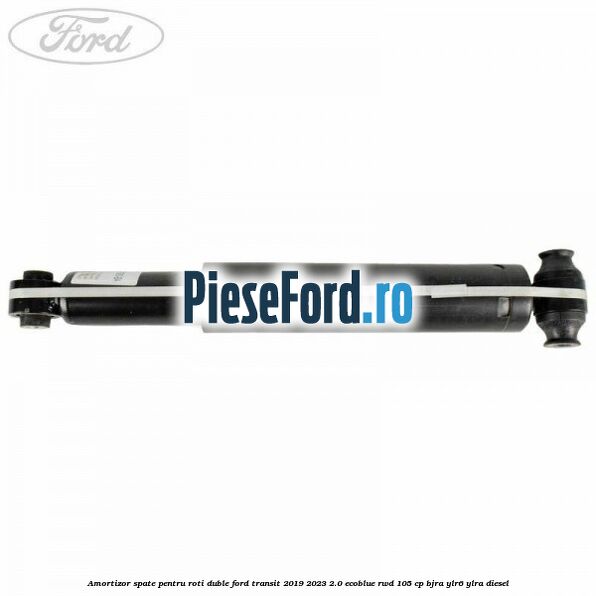 Amortizor spate pentru roti duble Ford Transit 2019-2023 2.0 EcoBlue RWD 105 cp Amortizor spate pentru roti duble Ford Transit 2019-2023 2.0 EcoBlue RWD 105 cp BJRA, YLR6, YLRA diesel