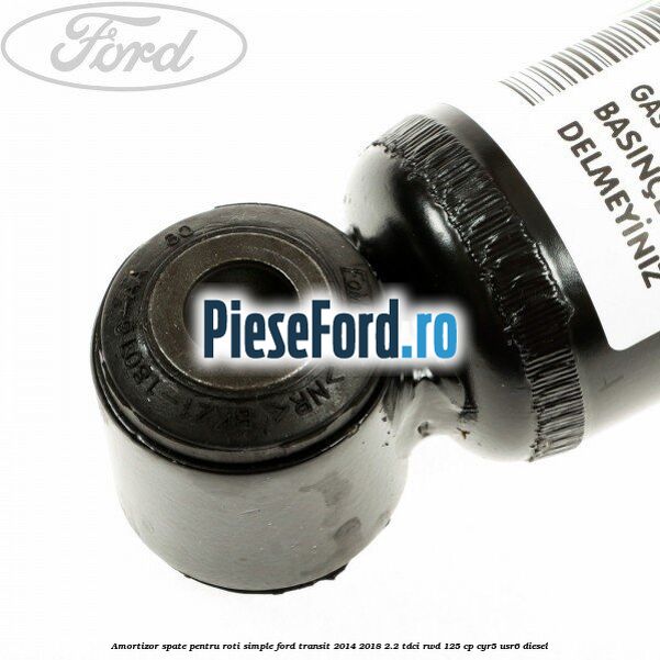Amortizor spate pentru roti simple Ford Transit 2014-2018 2.2 TDCi RWD 125 cp CYR5, USR6 diesel