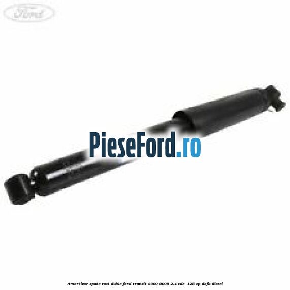 Amortizor spate roti duble Ford Transit 2000-2006 2.4 TDE  125 cp DOFA diesel