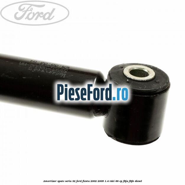 Amortizor spate seria 32 Ford Fiesta 2002-2005 1.4 TDCi 68 cp Amortizor spate seria 32 Ford Fiesta 2002-2005 1.4 TDCi 68 cp F6JA, F6JB diesel