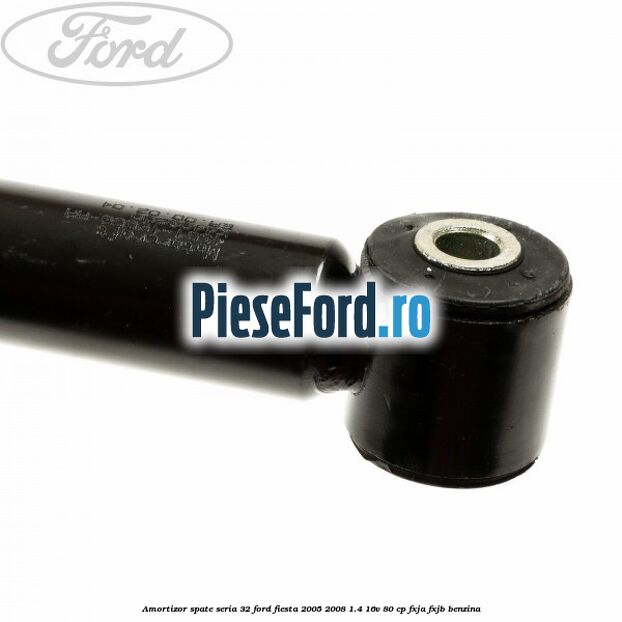 Amortizor spate seria 32 Ford Fiesta 2005-2008 1.4 16V 80 cp Amortizor spate seria 32 Ford Fiesta 2005-2008 1.4 16V 80 cp FXJA, FXJB benzina
