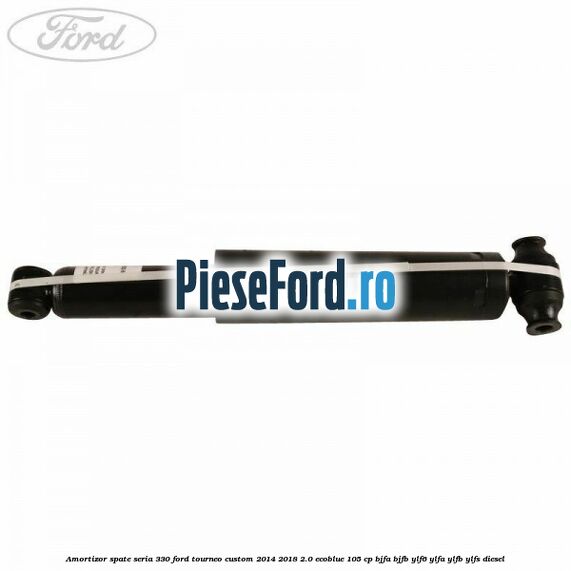 Amortizor spate seria 330 Ford Tourneo Custom 2014-2018 2.0 EcoBlue 105 cp BJFA, BJFB, YLF6, YLFA, YLFB, YLFS diesel