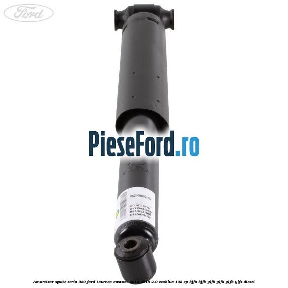 Amortizor spate seria 330 Ford Tourneo Custom 2014-2018 2.0 EcoBlue 105 cp BJFA, BJFB, YLF6, YLFA, YLFB, YLFS diesel