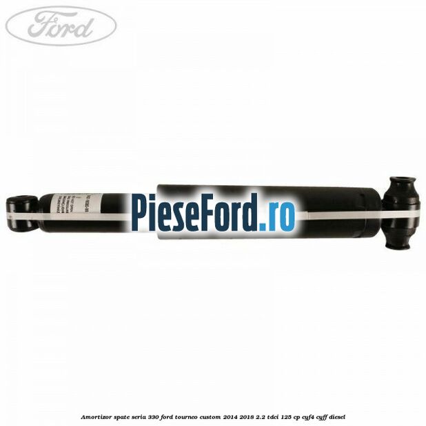 Amortizor spate seria 330 Ford Tourneo Custom 2014-2018 2.2 TDCi 125 cp CYF4, CYFF diesel