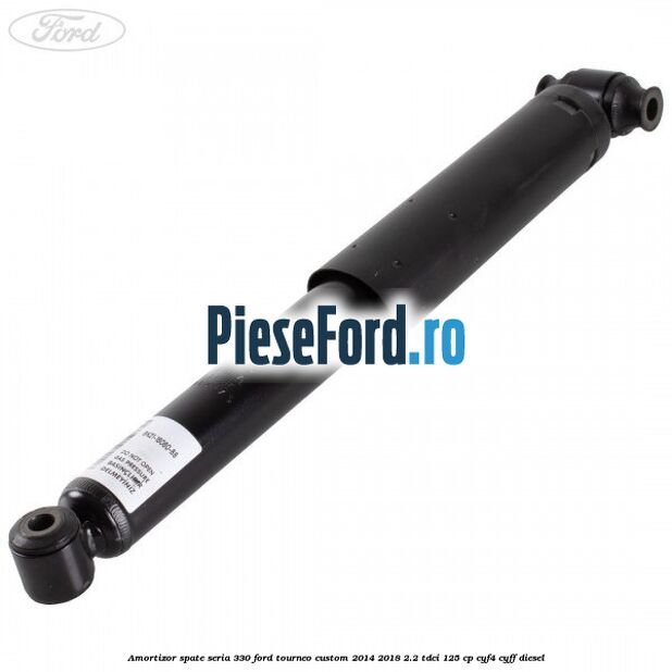 Amortizor spate seria 330 Ford Tourneo Custom 2014-2018 2.2 TDCi 125 cp CYF4, CYFF diesel