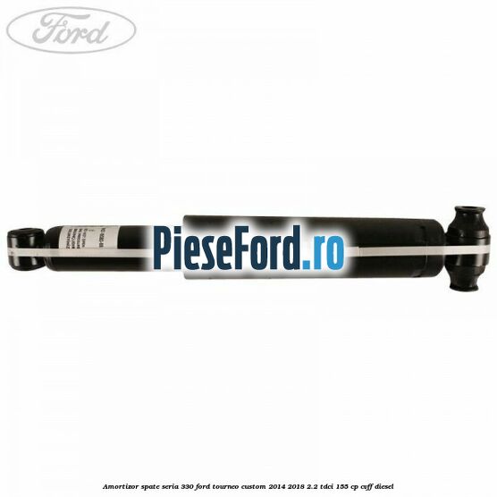 Amortizor spate seria 330 Ford Tourneo Custom 2014-2018 2.2 TDCi 155 cp CVFF diesel