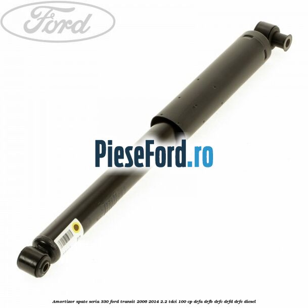 Amortizor spate seria 330 Ford Transit 2006-2014 2.2 TDCi 100 cp DRFA, DRFB, DRFC, DRFD, DRFE diesel