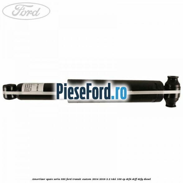 Amortizor spate seria 330 Ford Transit Custom 2014-2018 2.2 TDCi 100 cp DRF4, DRFF, DRFG diesel