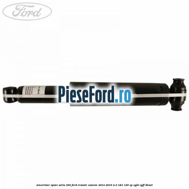 Amortizor spate seria 330 Ford Transit Custom 2014-2018 2.2 TDCi 125 cp CYF4, CYFF diesel