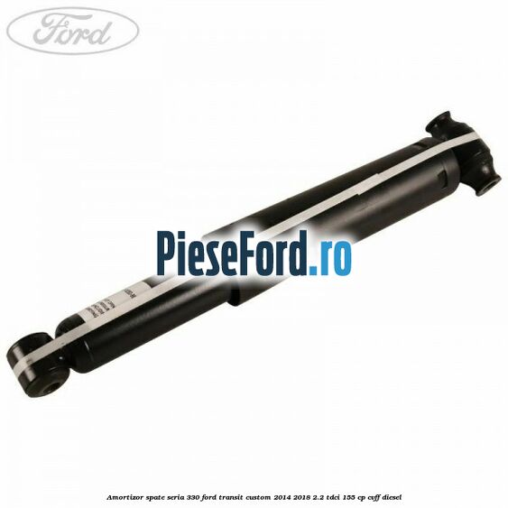 Amortizor spate seria 330 Ford Transit Custom 2014-2018 2.2 TDCi 155 cp CVFF diesel