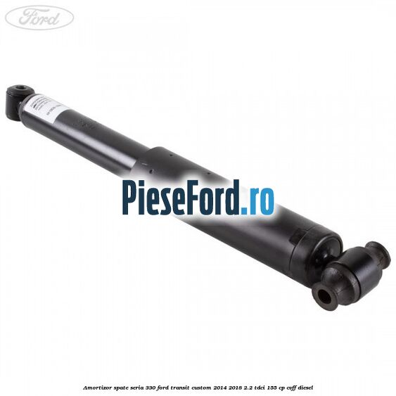 Amortizor spate seria 330 Ford Transit Custom 2014-2018 2.2 TDCi 155 cp CVFF diesel