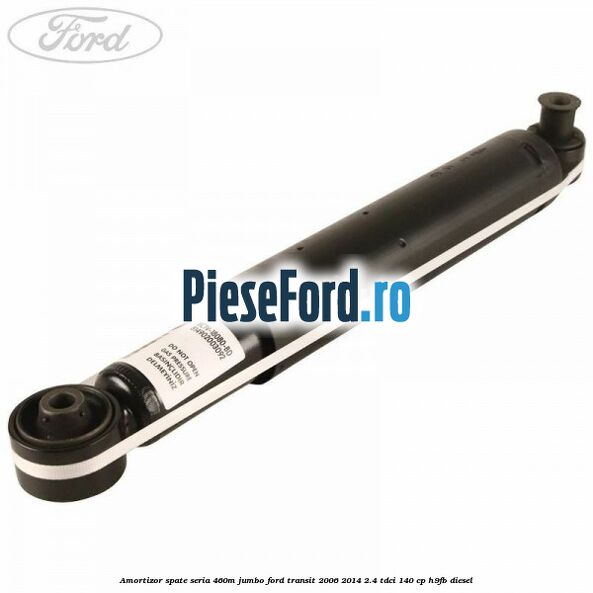 Amortizor spate seria 460M Jumbo Ford Transit 2006-2014 2.4 TDCi 140 cp H9FB diesel